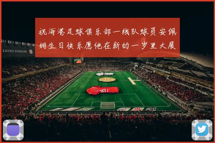 祝海港足球俱乐部一线队球员安佩姆生日快乐愿他在新的一岁里大展宏图