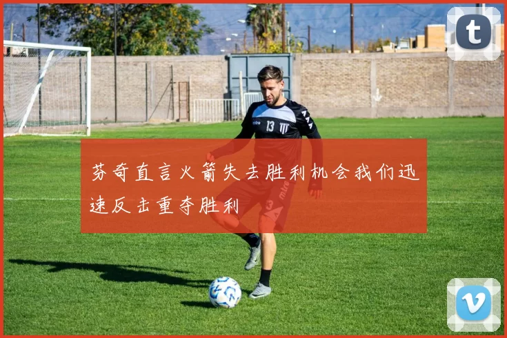 芬奇直言火箭失去胜利机会我们迅速反击重夺胜利